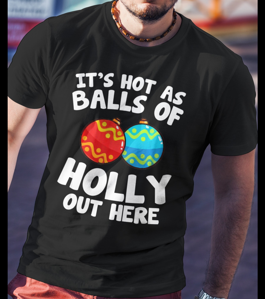 It's Hot As Balls Of Holly Out Here T-Shirt