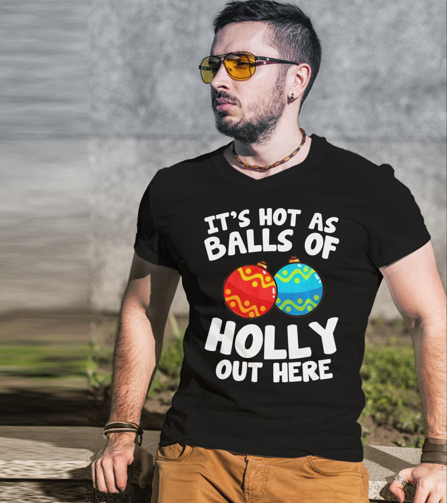 It's Hot As Balls Of Holly Out Here T-Shirt
