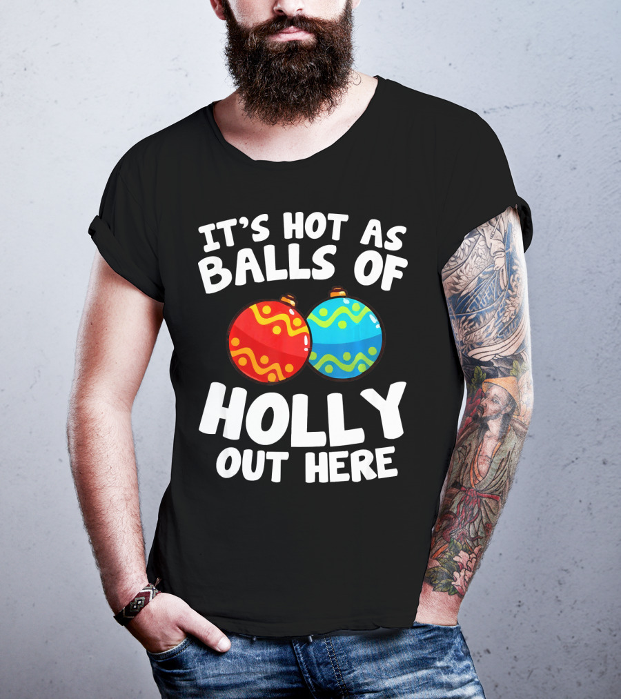 It's Hot As Balls Of Holly Out Here T-Shirt