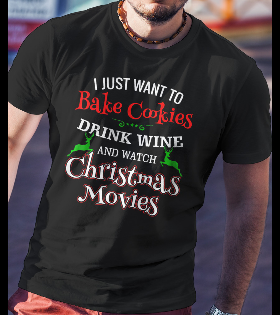 I Just Want To Bake Cookies Drink Wine And Watch Christmas Movies T-Shirt