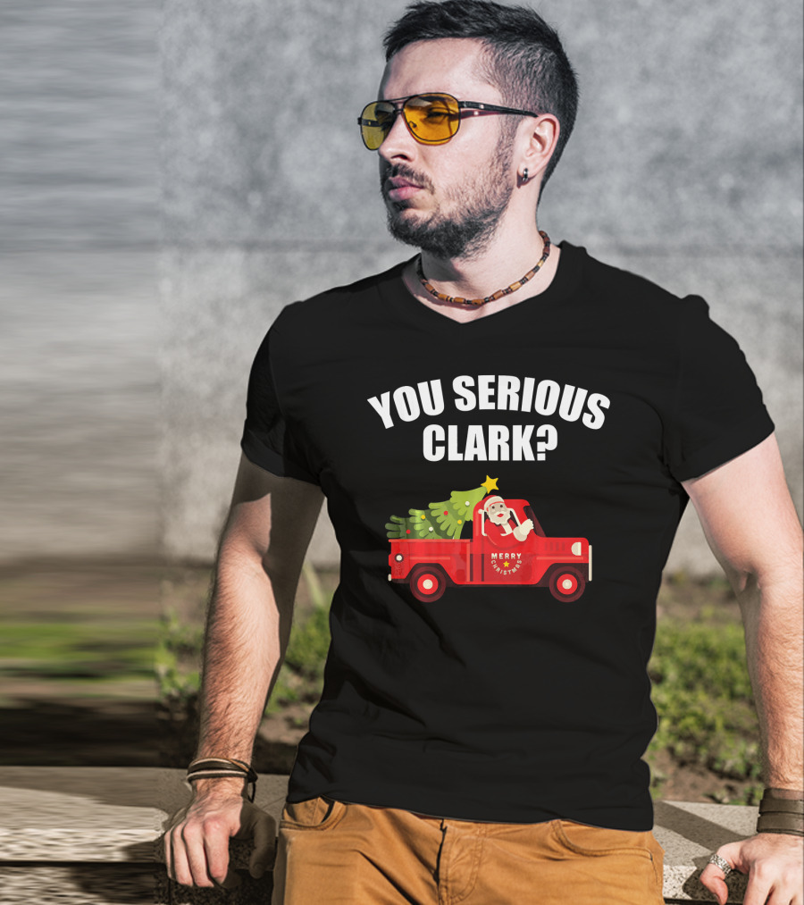 You Serious Clark Merry Christmas Santa In Red Truck With Tree T-Shirt