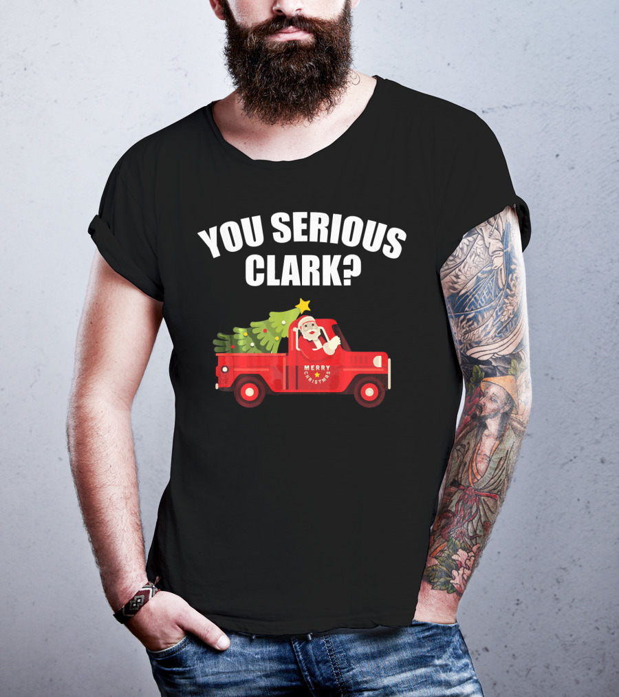 You Serious Clark Merry Christmas Santa In Red Truck With Tree T-Shirt