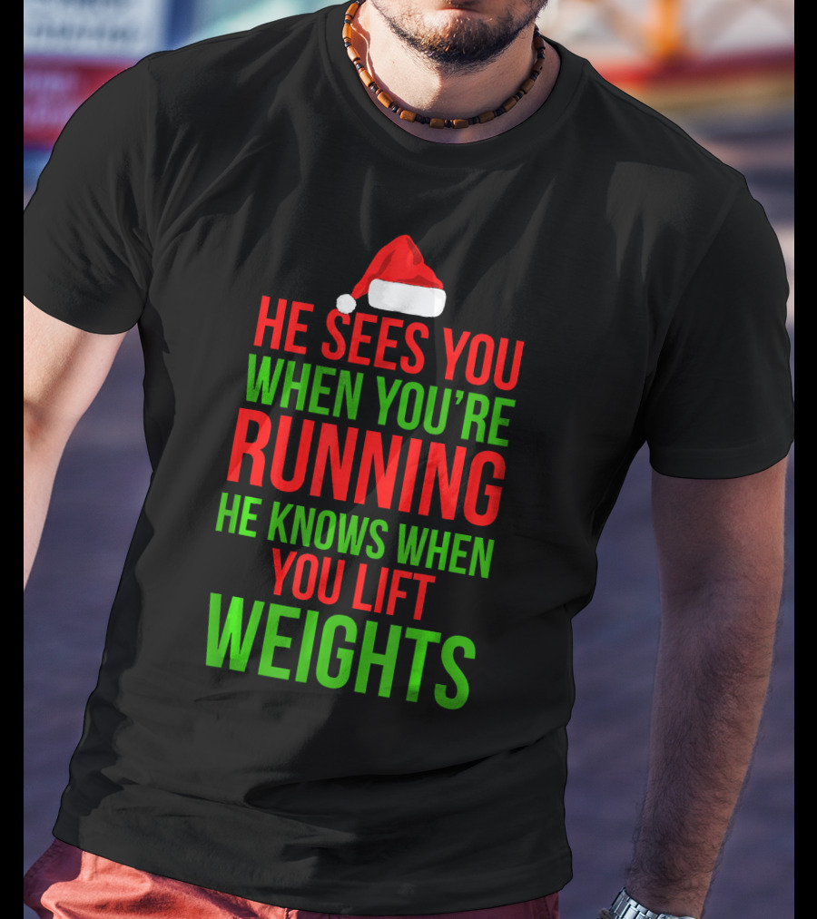 He Sees You When You're Running He Knows When You Lift Weights T-Shirt