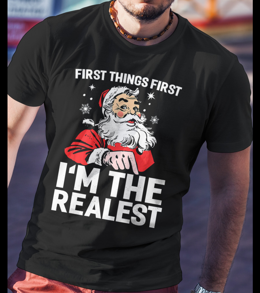 First Things First I'm The Realest Santa Claus Christmas T-Shirt