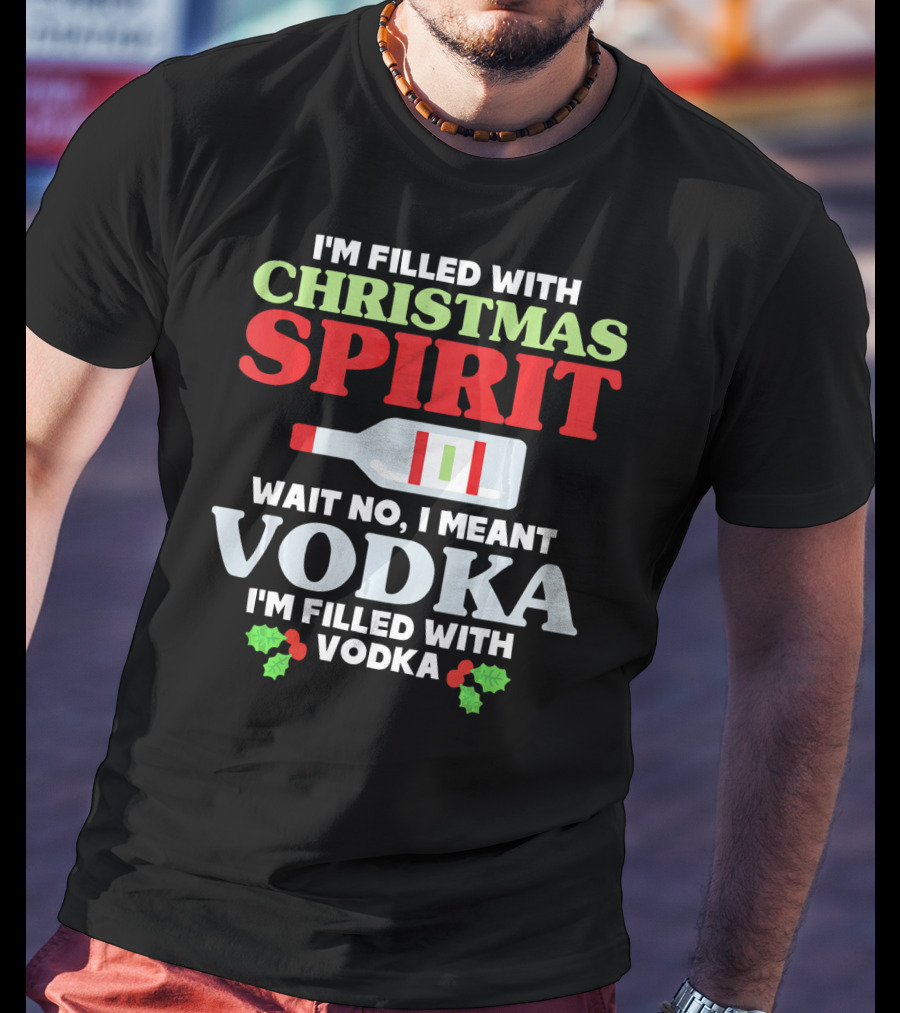I'm Filled With Christmas Spirit Vodka Meant Vodka T-Shirt