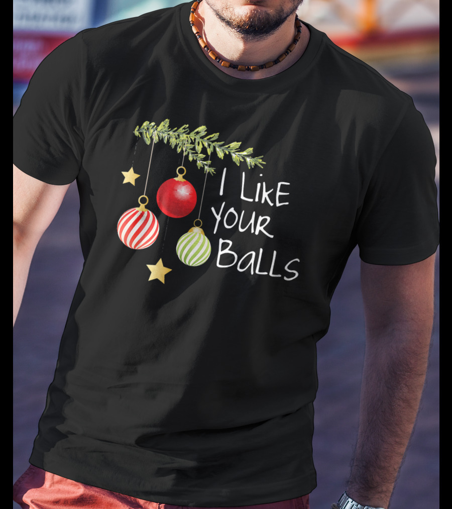 I Like Your Balls Christmas Ornament Humor T-Shirt