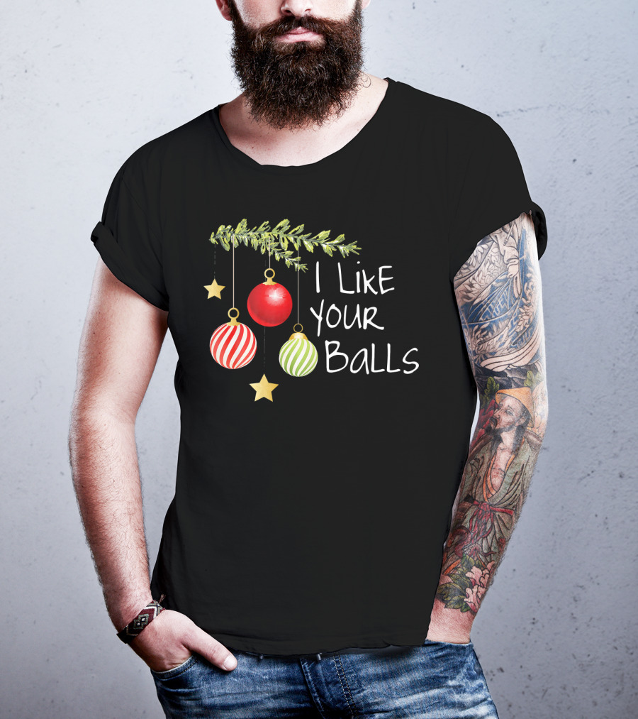 I Like Your Balls Christmas Ornament Humor T-Shirt