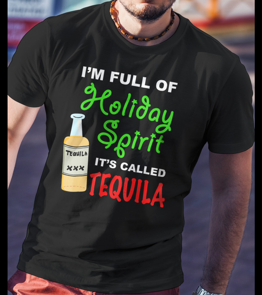 I'm Full Of Holiday Spirit It's Called Tequila T-Shirt