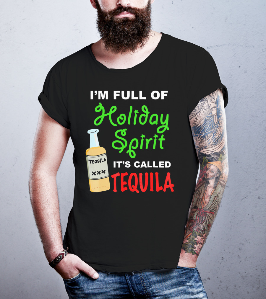 I'm Full Of Holiday Spirit It's Called Tequila T-Shirt