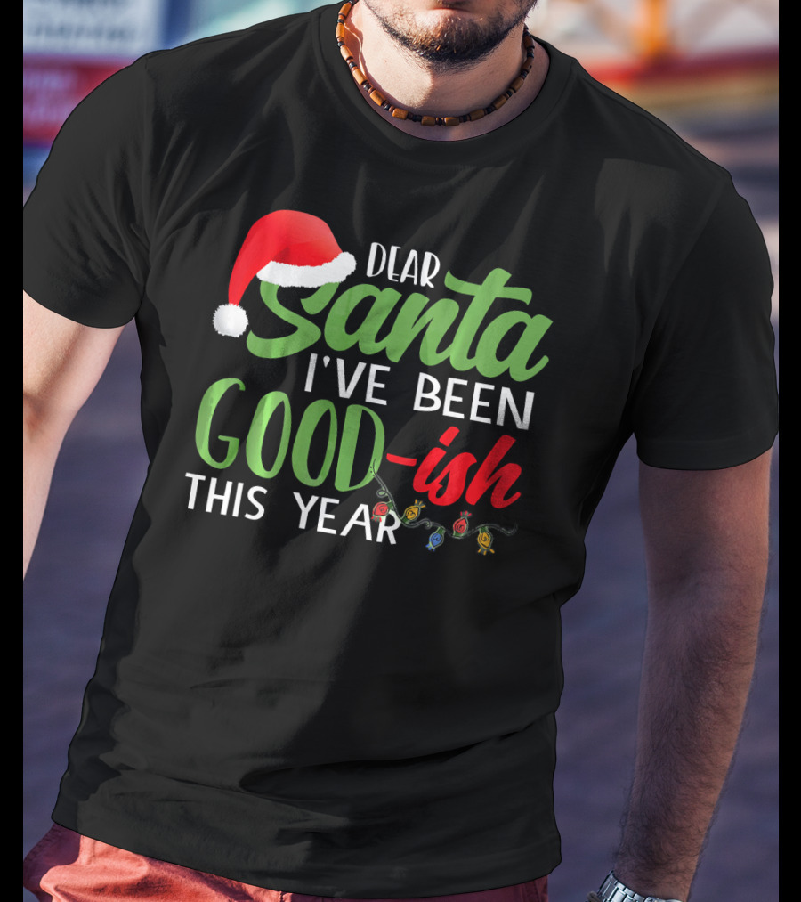 Dear Santa I've Been Goodish This Year With Christmas Lights And Santa Hat T-Shirt