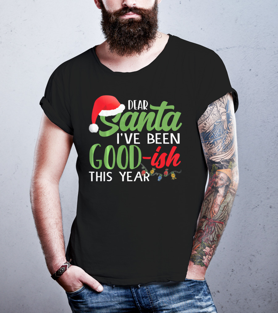Dear Santa I've Been Goodish This Year With Christmas Lights And Santa Hat T-Shirt