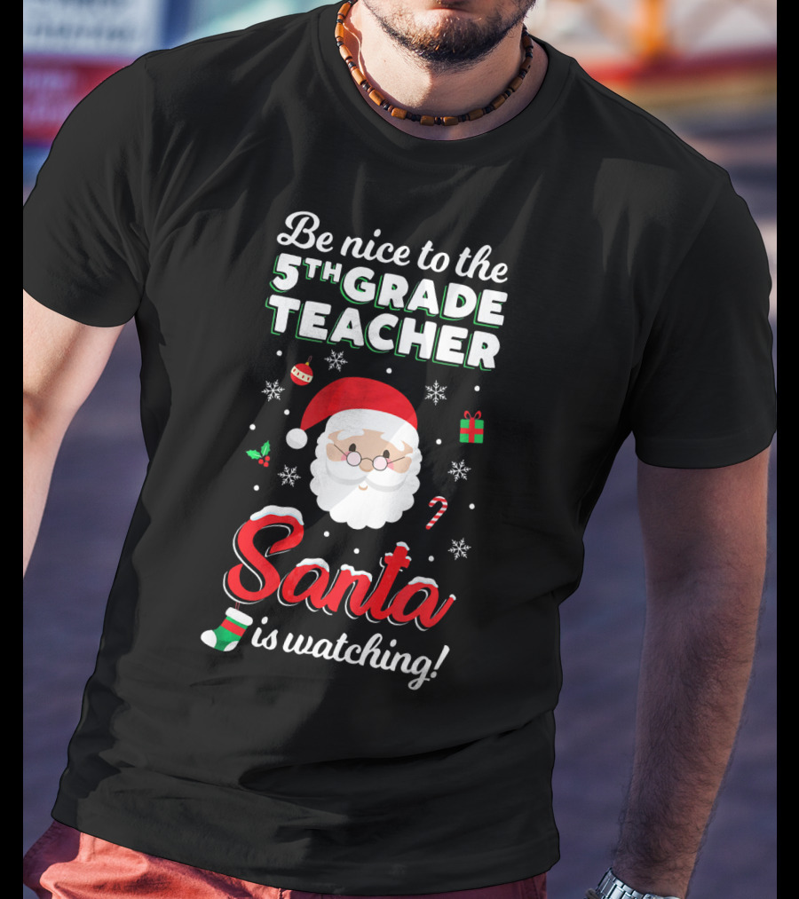 Be Nice To The 5th Grade Teacher Santa Is Watching Christmas T-Shirt