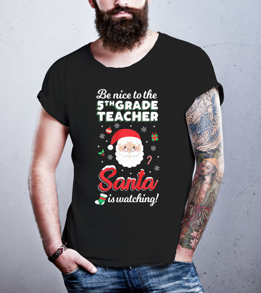 Be Nice To The 5th Grade Teacher Santa Is Watching Christmas T-Shirt