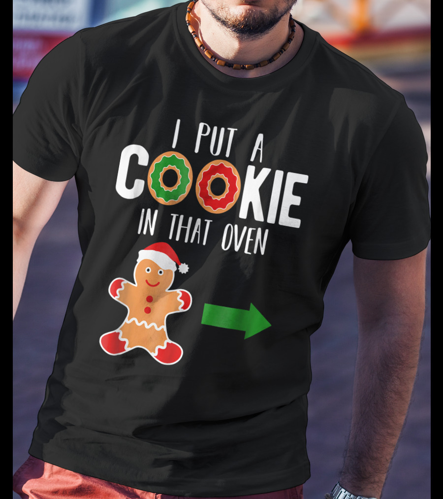 I Put A Cookie In That Oven Dad Gingerbread Christmas Holiday T-Shirt