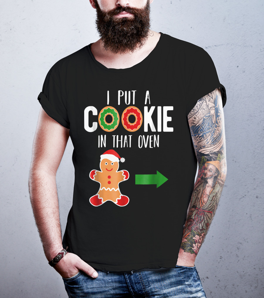 I Put A Cookie In That Oven Dad Gingerbread Christmas Holiday T-Shirt