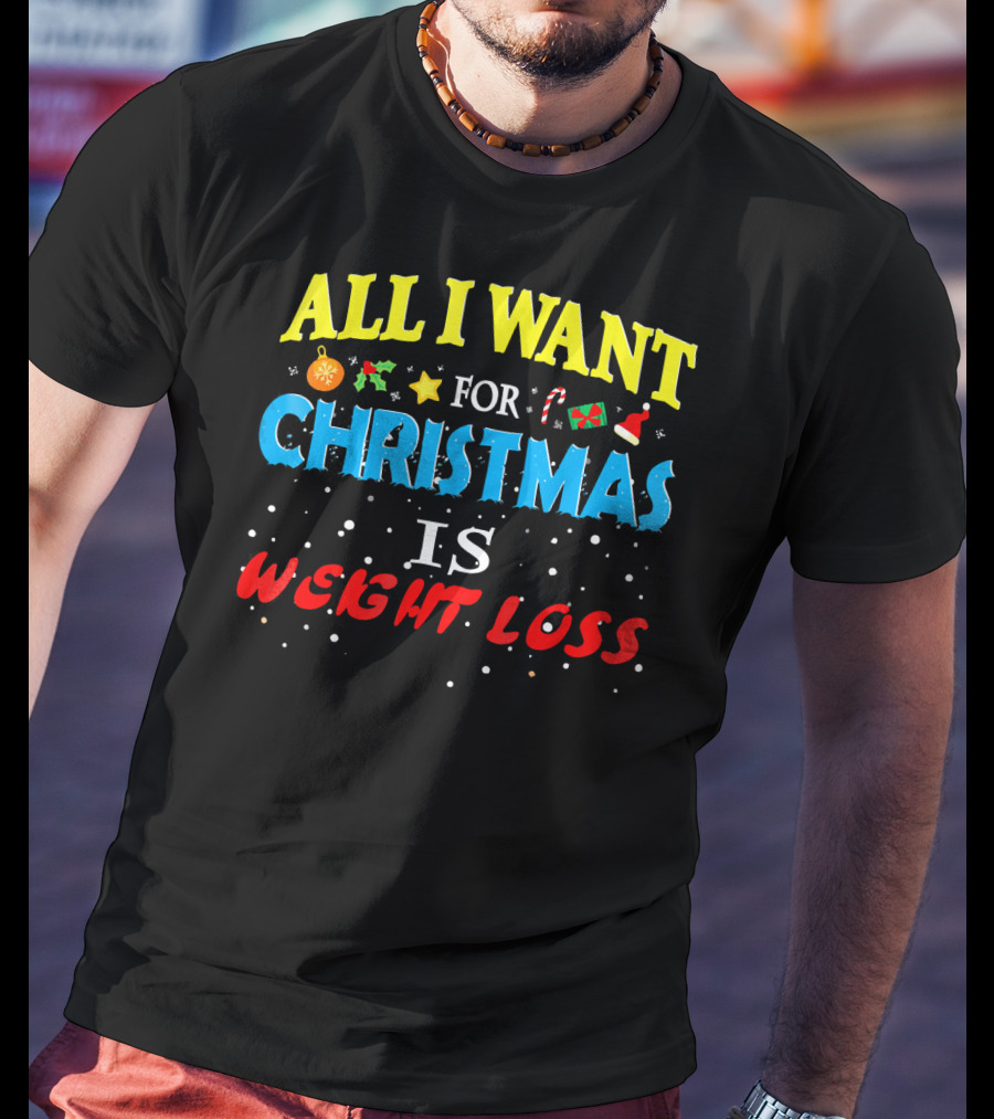 All I Want For Christmas Is Weight Loss Holiday Humor T-Shirt