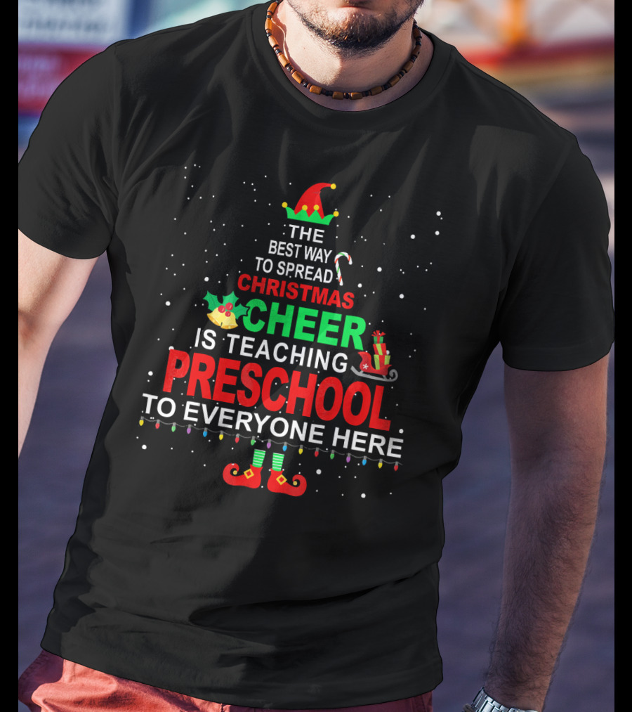 The Best Way To Spread Christmas Cheer Is Teaching Preschool To Everyone Here Elf T-Shirt