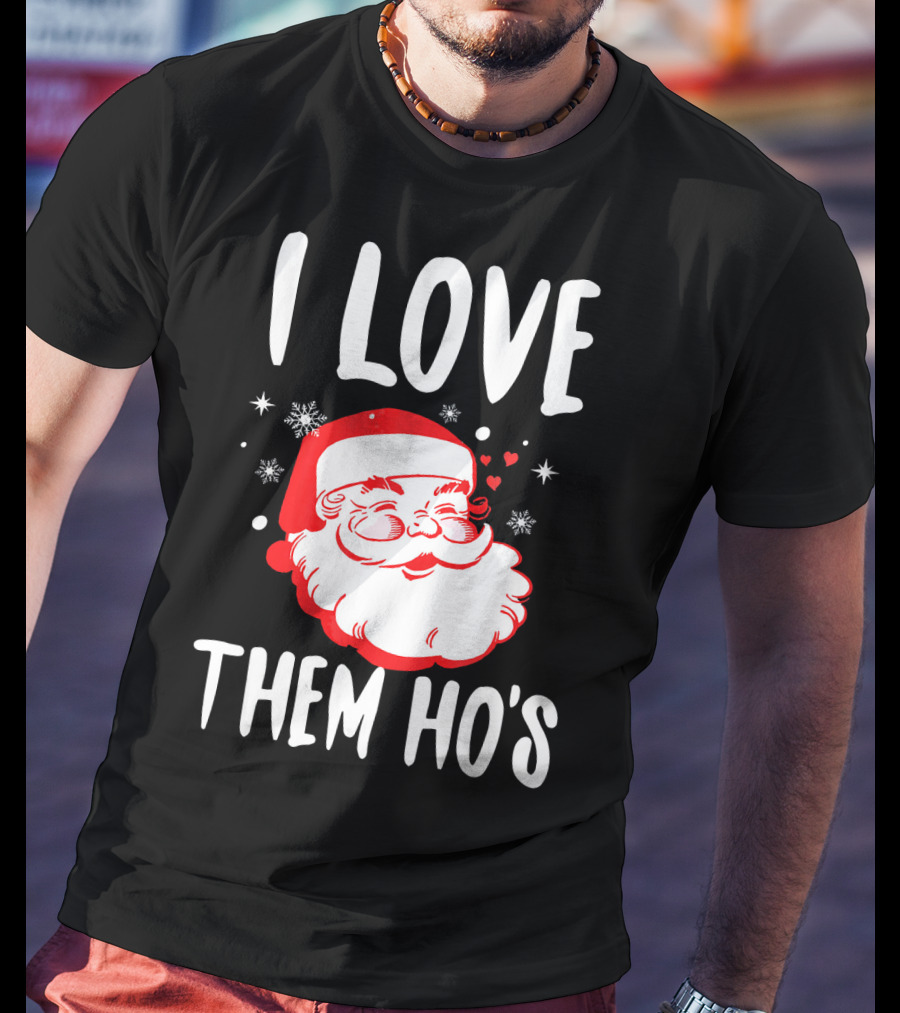 I Love Them Ho's Santa Christmas Humor T-Shirt