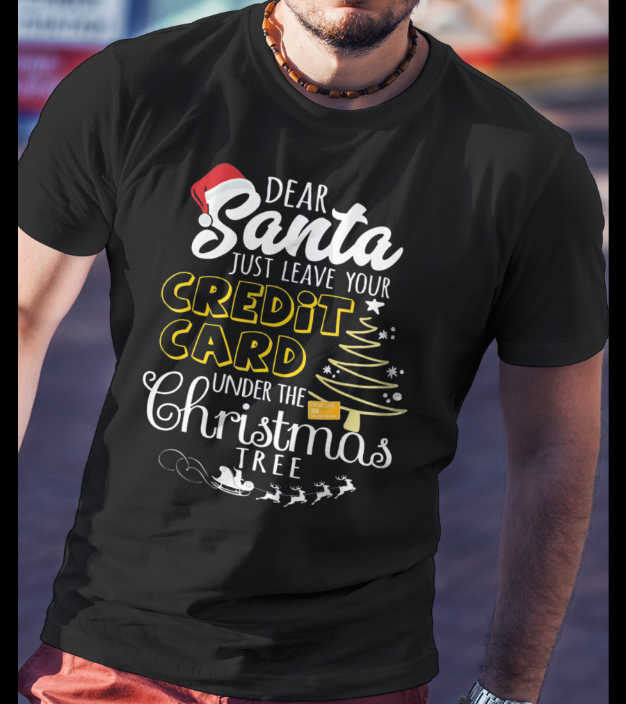 Dear Santa Just Leave Your Credit Card Under The Christmas Tree T-Shirt