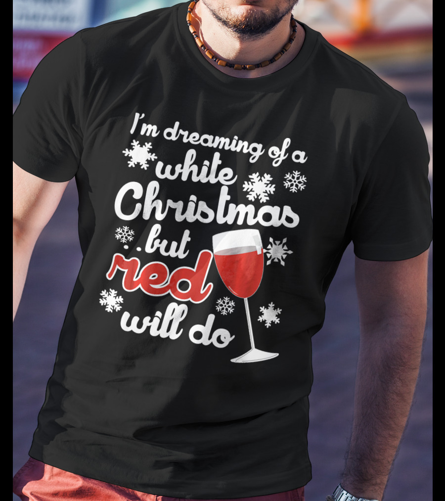 I'm Dreaming Of A White Christmas But Red Will Do Snowflakes Wine Glass T-Shirt