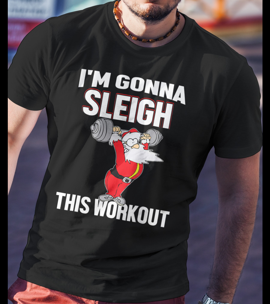 I'm Gonna Sleigh This Workout Santa Lifting Weights T-Shirt