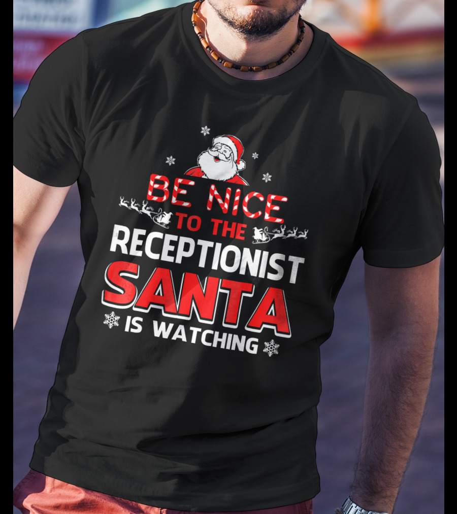 Be Nice To The Receptionist Santa Is Watching T-Shirt