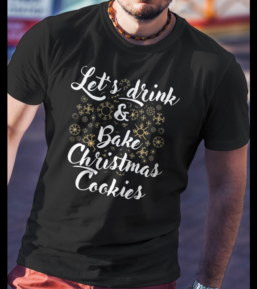 Let's Drink And Bake Christmas Cookies Snowflakes T-Shirt
