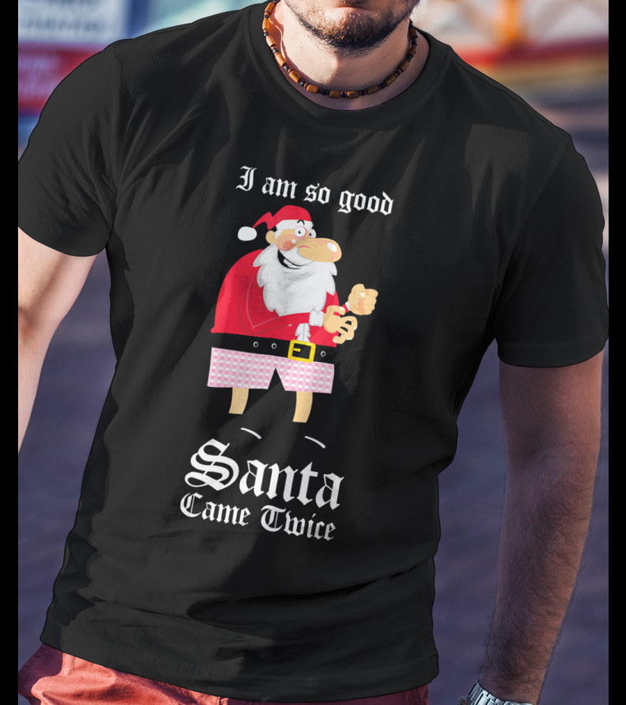 I Am So Good Santa Came Twice Naughty XMas Adult Joke T-Shirt