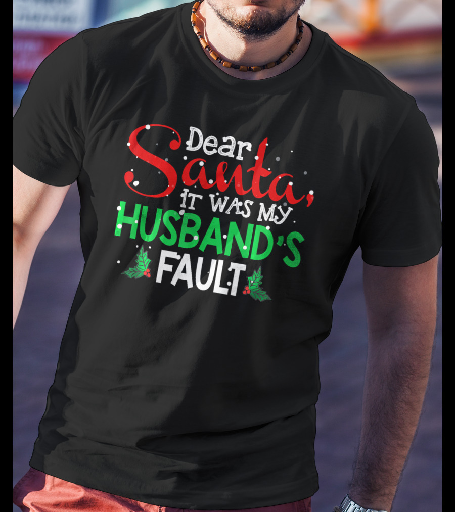 Dear Santa It Was My Husband's Fault Christmas Humor With Holly And Snowflakes T-Shirt