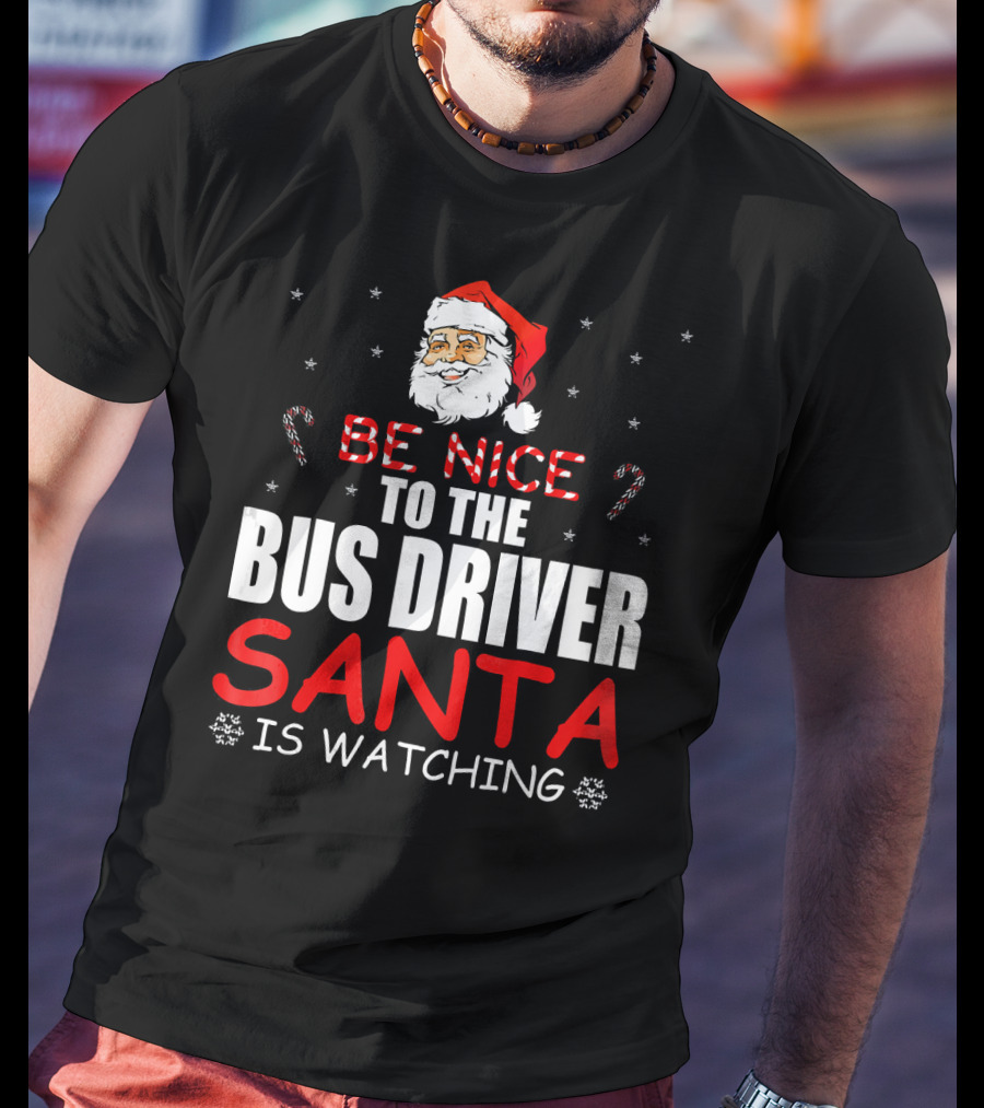 Be Nice To The Bus Driver Santa Is Watching T-Shirt