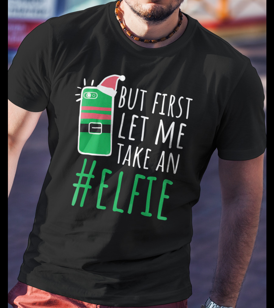 But First Let Me Take An #Elfie Funny Elf Santa Hat Phone T-Shirt