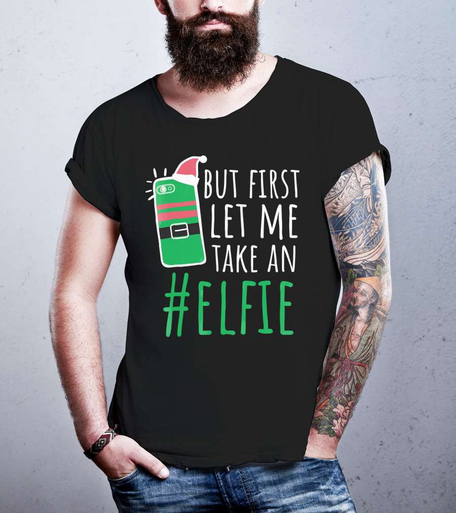 But First Let Me Take An #Elfie Funny Elf Santa Hat Phone T-Shirt