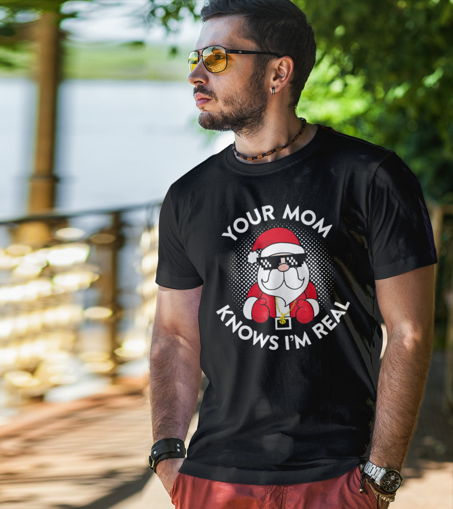 Your Mom Knows I'm Real Christmas Santa T-Shirt