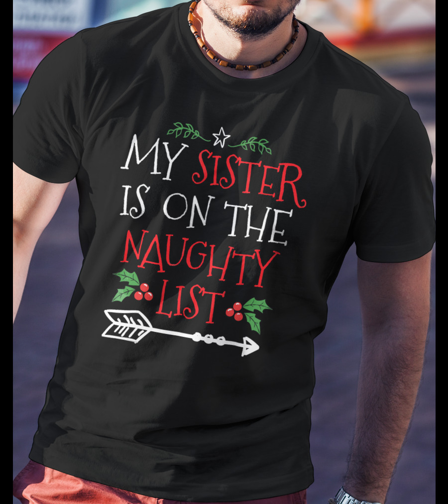 My Sister Is On The Naughty List Christmas Arrow And Holly T-Shirt