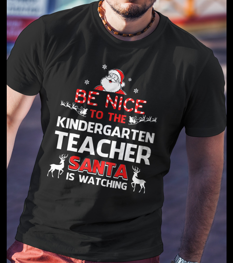 Be Nice To The Kindergarten Teacher Santa Is Watching Christmas Holiday Reindeer Snowflakes T-Shirt