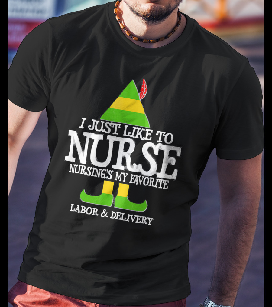 I Just Like To Nurse Nursing's My Favorite Labor And Delivery Elf T-Shirt