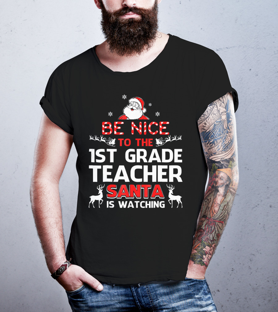 Be Nice To The 1st Grade Teacher Santa Is Watching T-Shirt