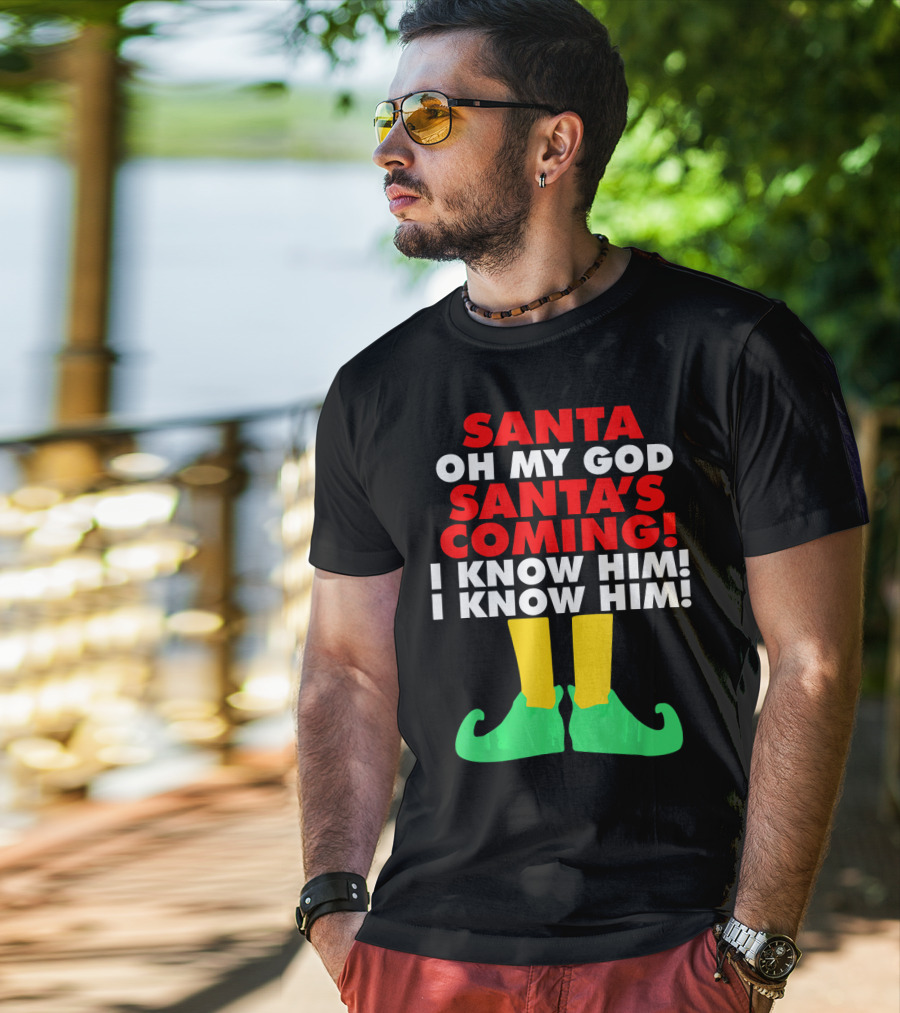 Santa Oh My God Santa's Coming I Know Him I Know Him T-Shirt