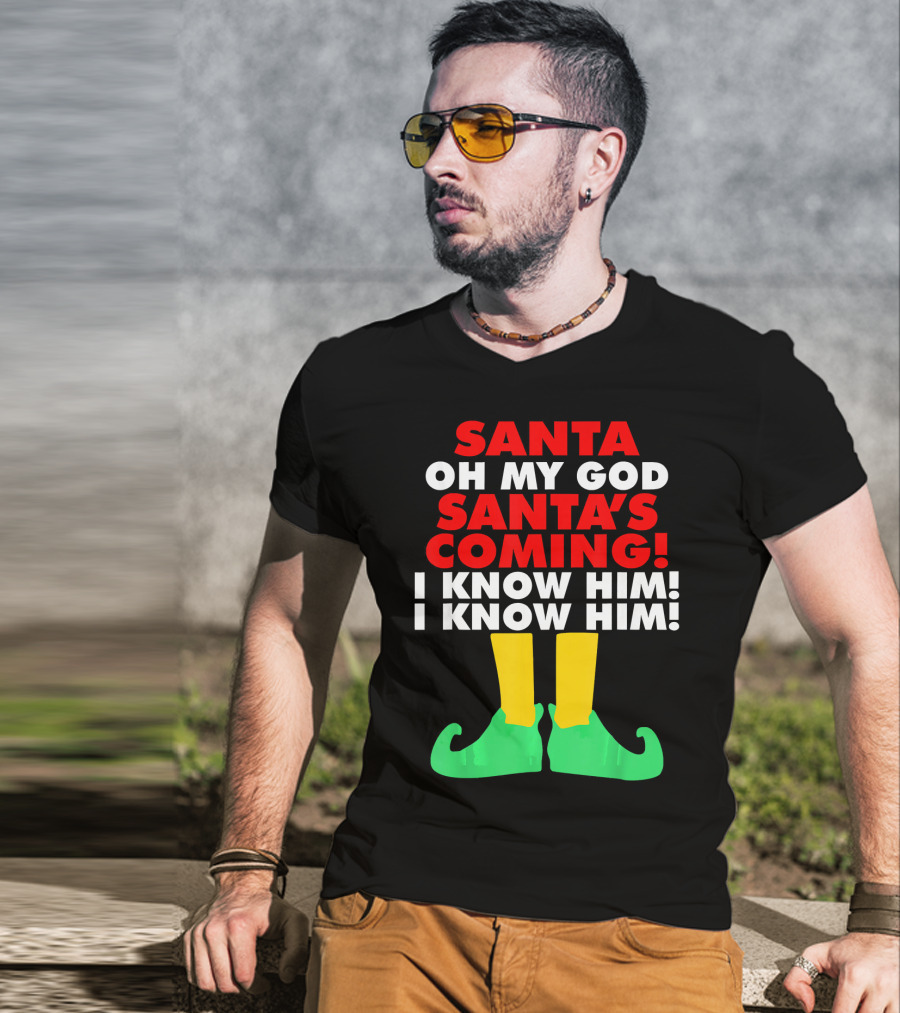 Santa Oh My God Santa's Coming I Know Him I Know Him T-Shirt
