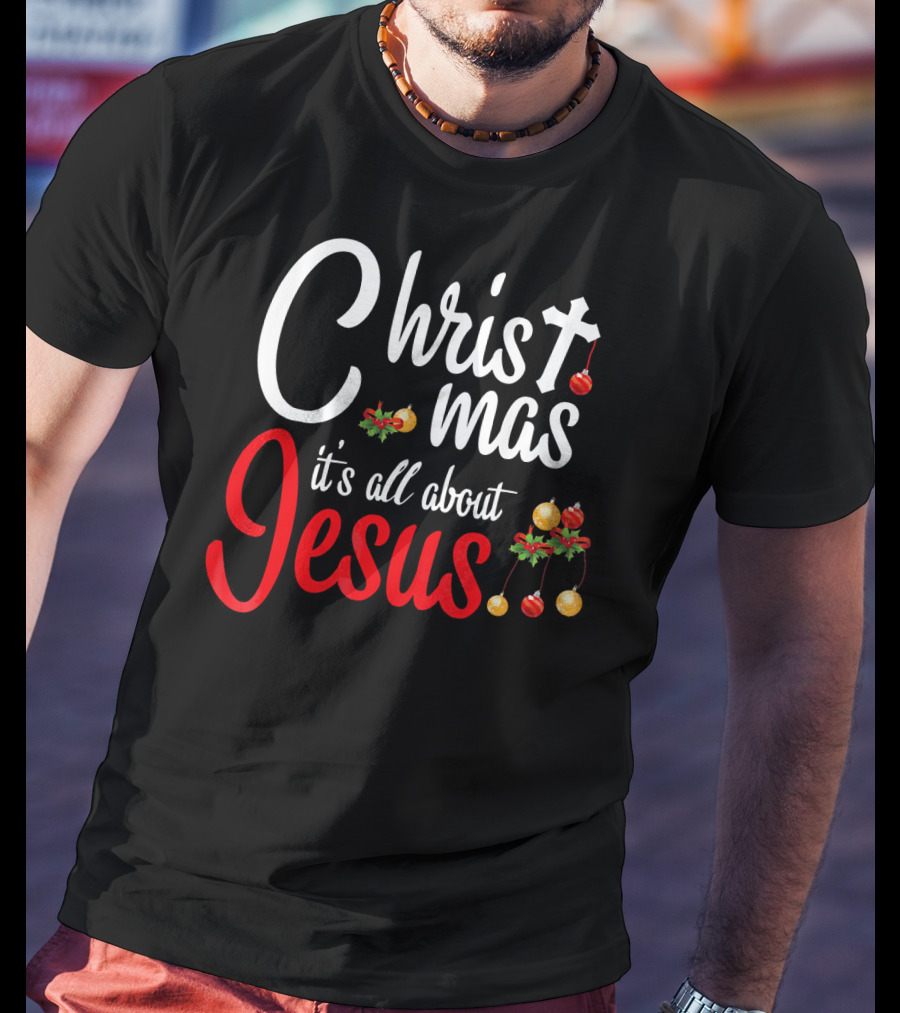 Christ Mas It's All About Jesus With Cross And Christmas Ornaments T-Shirt