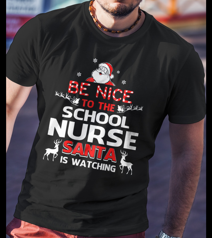 Be Nice To The School Nurse Santa Is Watching With Reindeer And Snowflakes T-Shirt