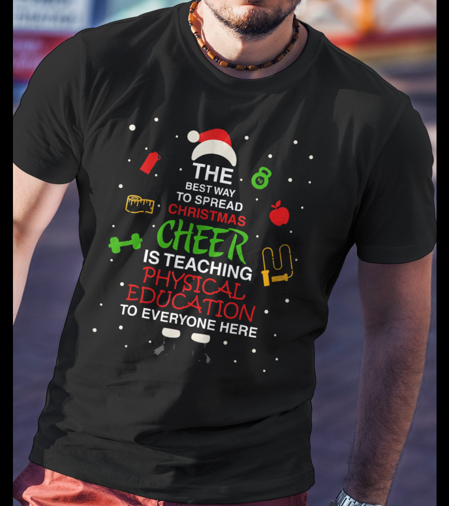 The Best Way To Spread Christmas Cheer Is Teaching Physical Education To Everyone Here T-Shirt