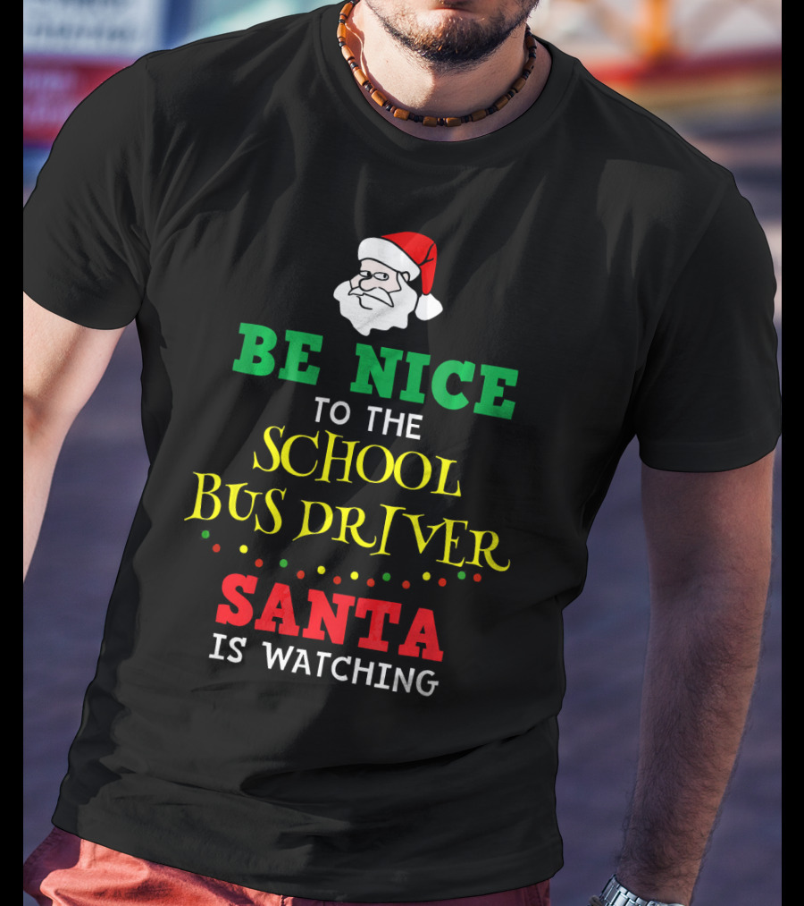 Be Nice To The School Bus Driver Santa Is Watching T-Shirt