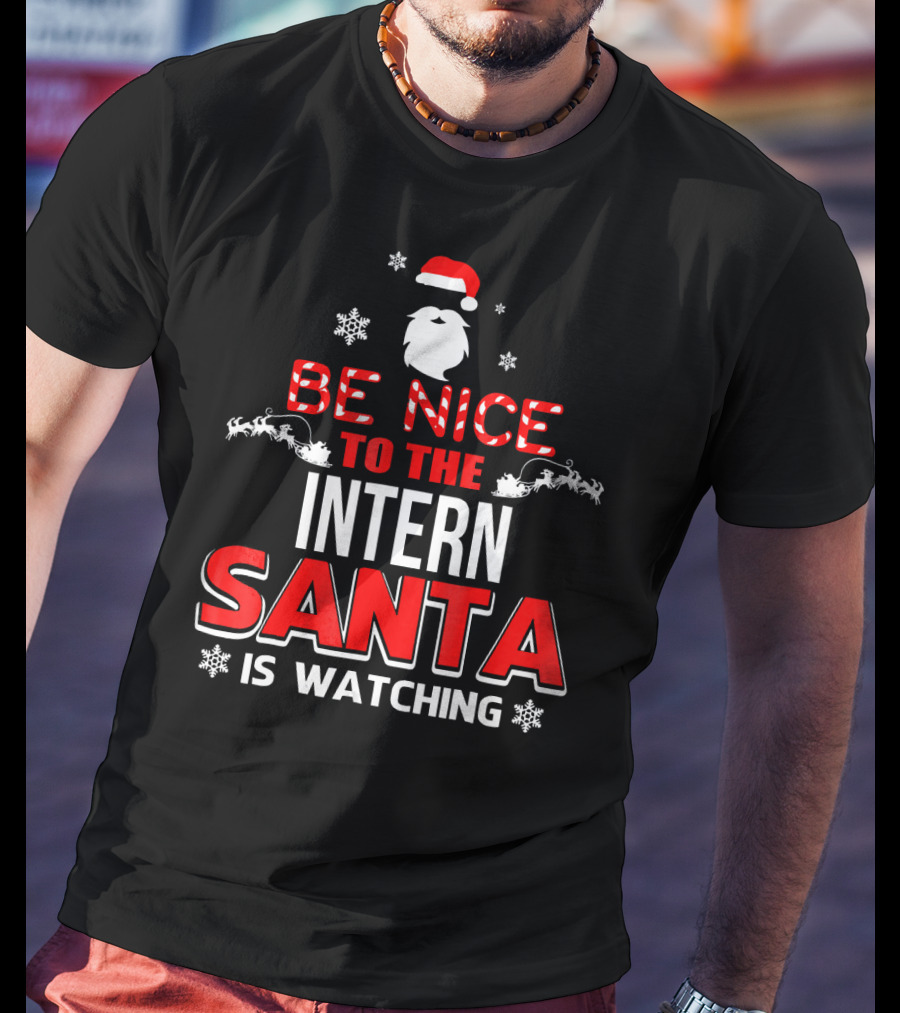 Be Nice To The Intern Santa Is Watching T-Shirt