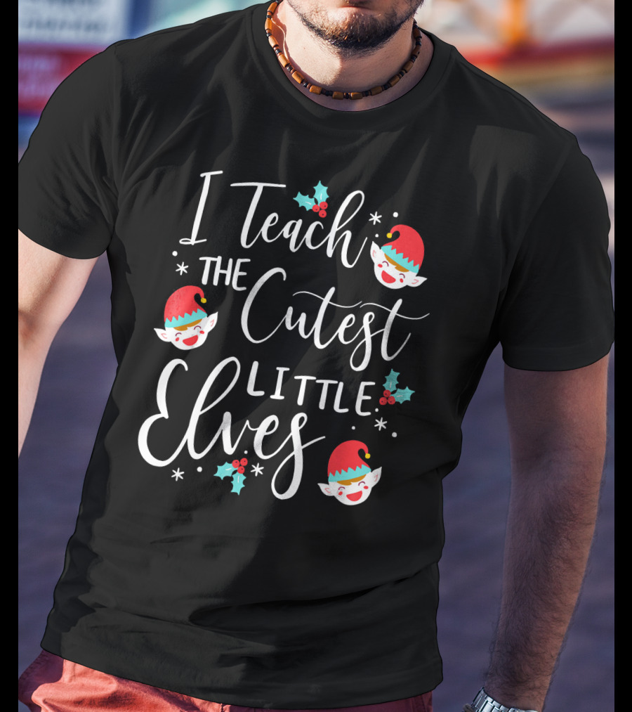 I Teach The Cutest Little Elves Christmas Elf Teacher T-Shirt