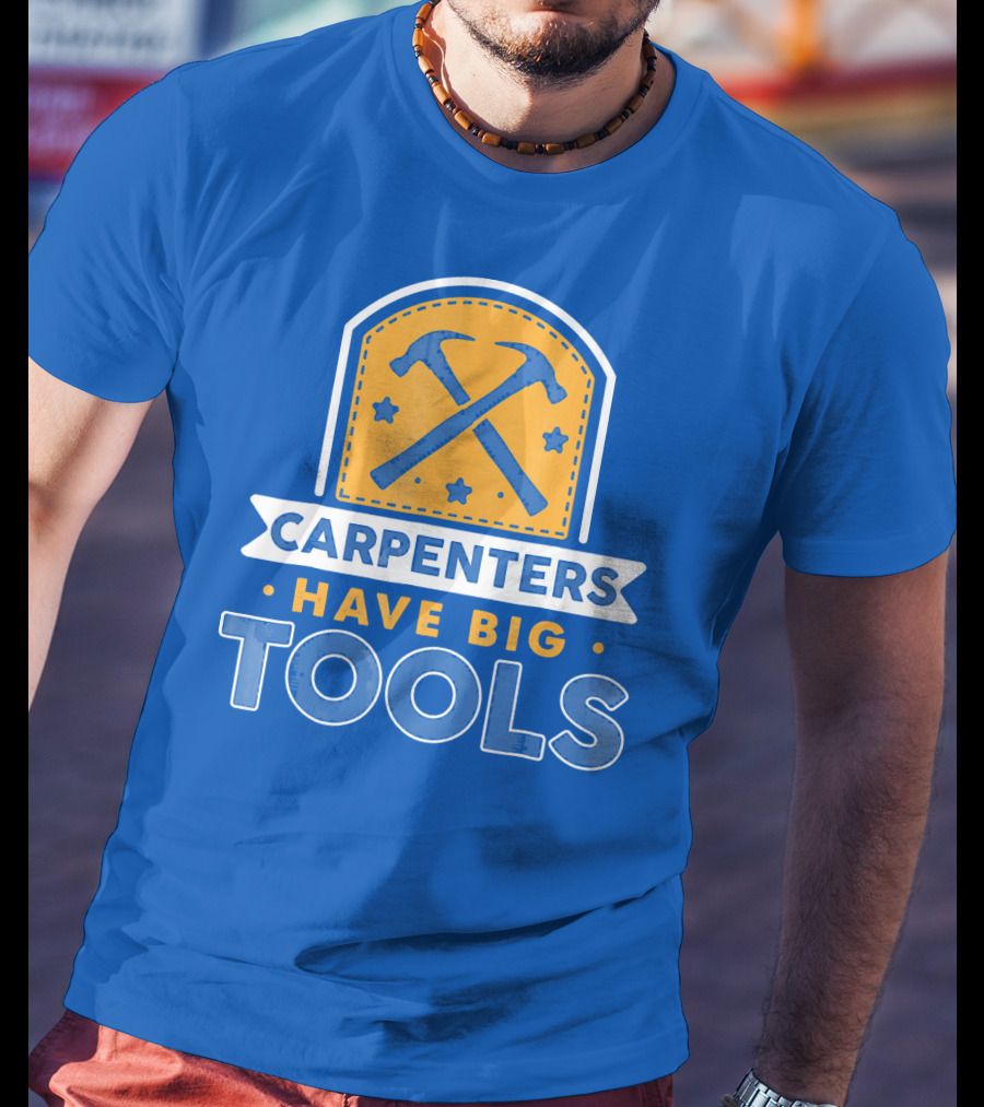 Carpenters Have Big Tools T-Shirt