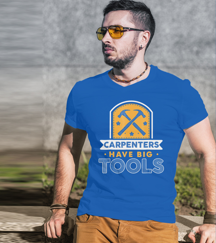 Carpenters Have Big Tools T-Shirt