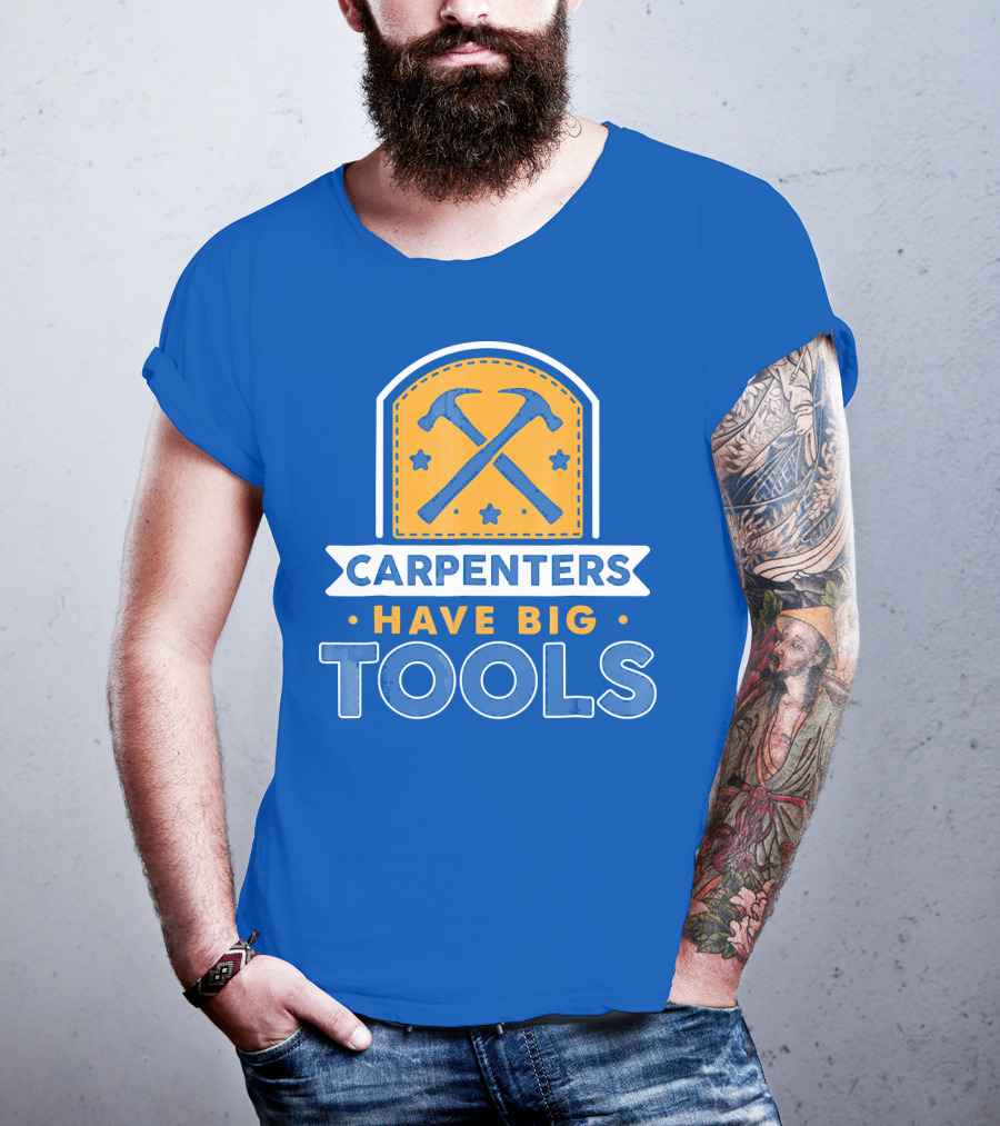 Carpenters Have Big Tools T-Shirt