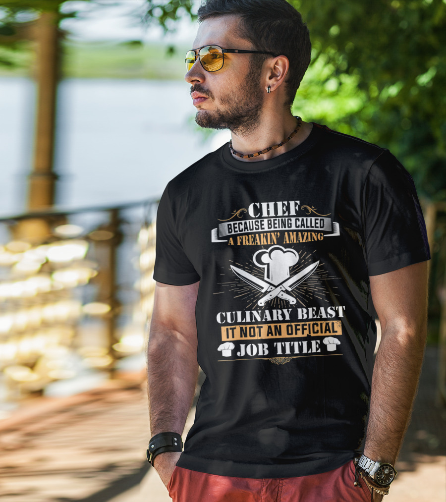 Chef Because Being Called A Freakin' Amazing Culinary Beast It Not An Official Job Title T-Shirt
