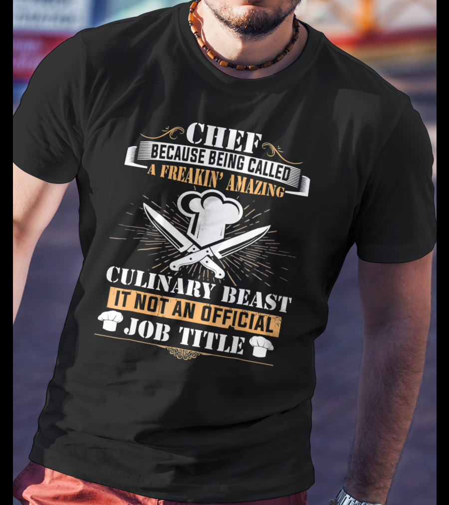 Chef Because Being Called A Freakin' Amazing Culinary Beast It Not An Official Job Title T-Shirt